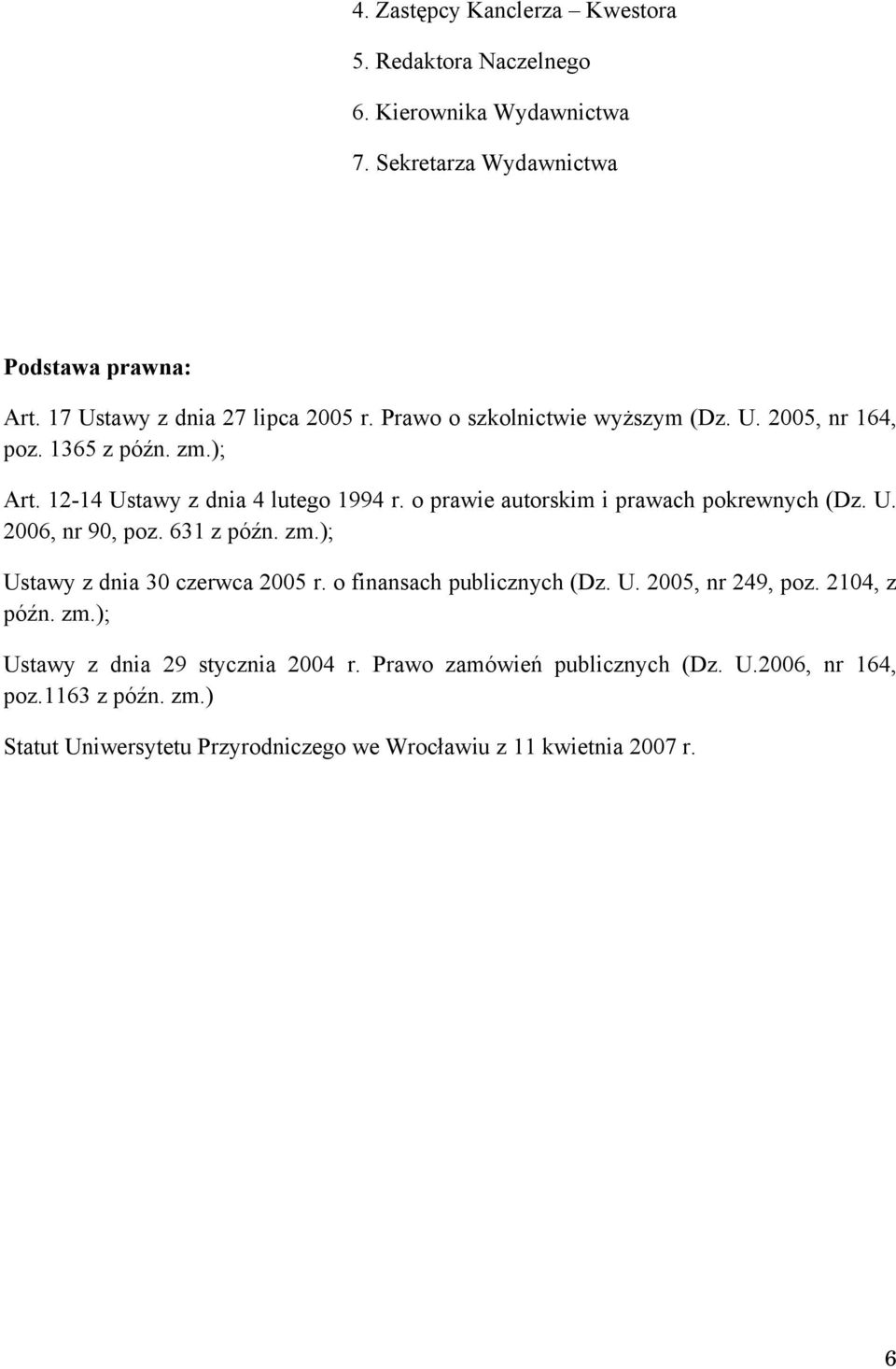 o prawie autorskim i prawach pokrewnych (Dz. U. 2006, nr 90, poz. 631 z późn. zm.); Ustawy z dnia 30 czerwca 2005 r. o finansach publicznych (Dz. U. 2005, nr 249, poz.