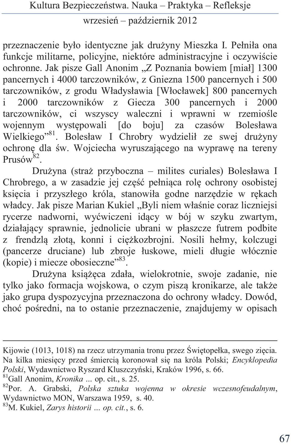 Giecza 300 pancernych i 2000 tarczowników, ci wszyscy waleczni i wprawni w rzemiośle wojennym występowali [do boju] za czasów Bolesława Wielkiego 81.