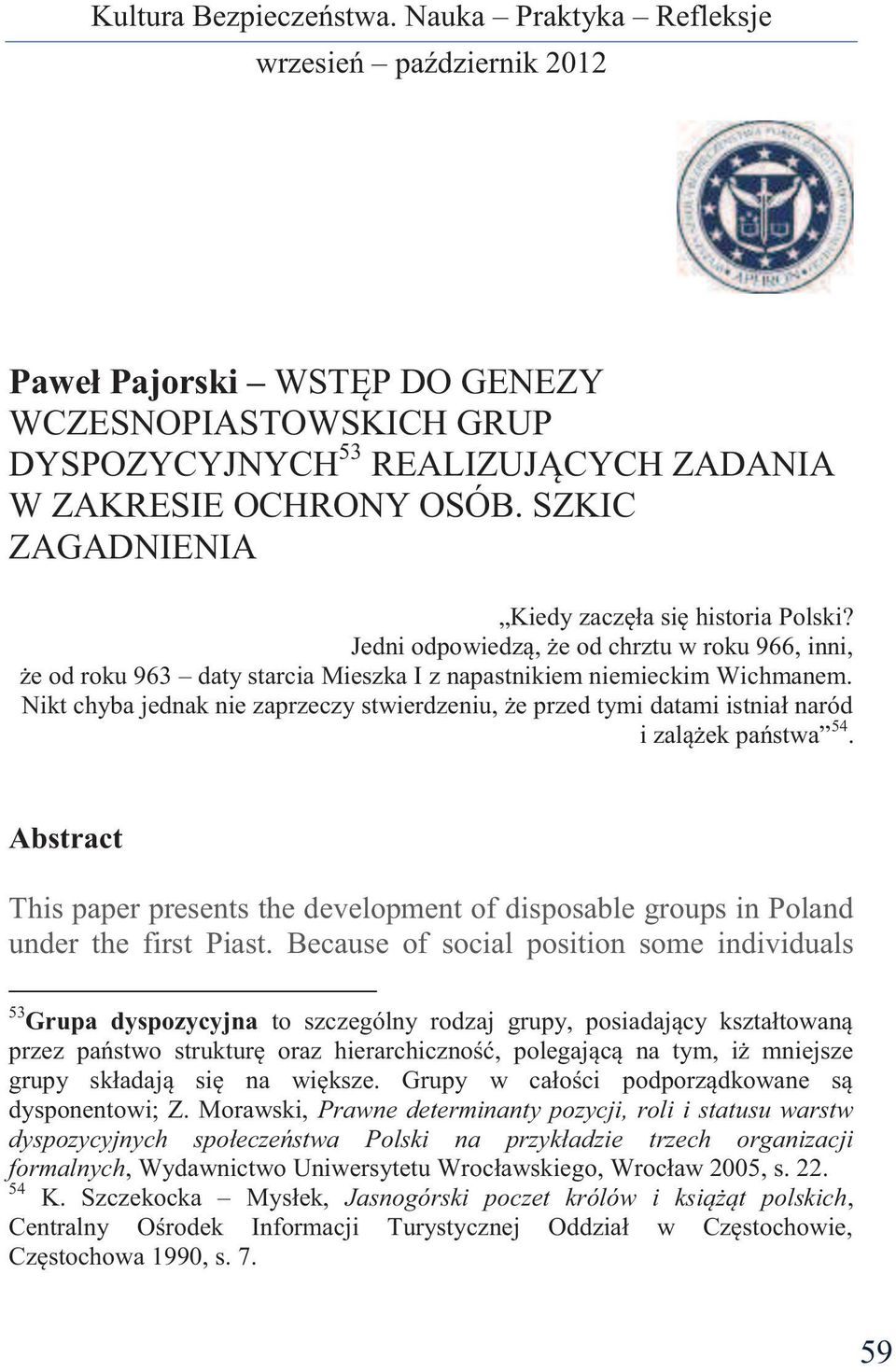 Nikt chyba jednak nie zaprzeczy stwierdzeniu, że przed tymi datami istniał naród i zalążek państwa 54.