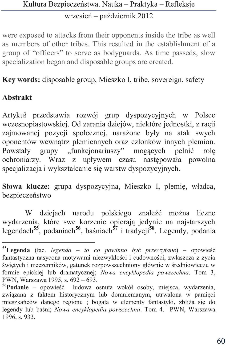 Key words: disposable group, Mieszko I, tribe, sovereign, safety Abstrakt Artykuł przedstawia rozwój grup dyspozycyjnych w Polsce wczesnopiastowskiej.