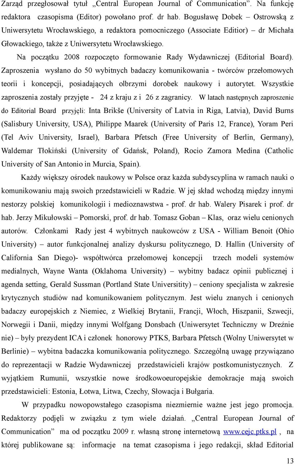 Na początku 2008 rozpoczęto formowanie Rady Wydawniczej (Editorial Board).