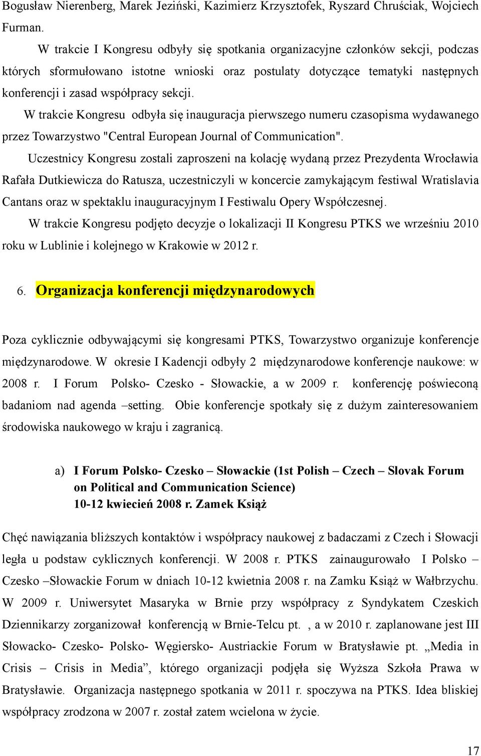 sekcji. W trakcie Kongresu odbyła się inauguracja pierwszego numeru czasopisma wydawanego przez Towarzystwo "Central European Journal of Communication".