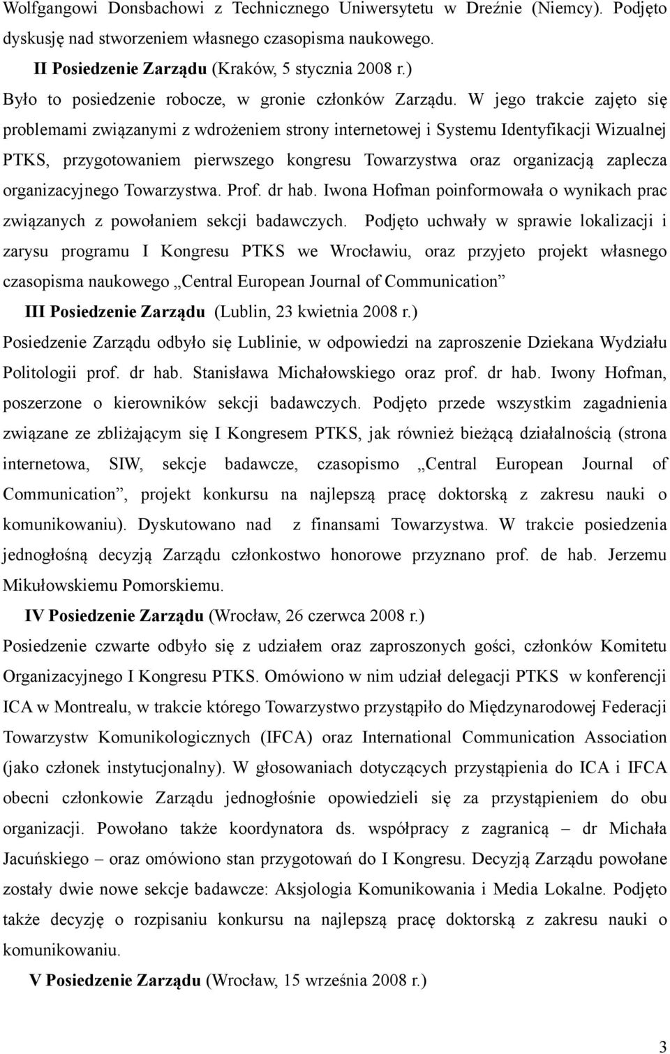 W jego trakcie zajęto się problemami związanymi z wdrożeniem strony internetowej i Systemu Identyfikacji Wizualnej PTKS, przygotowaniem pierwszego kongresu Towarzystwa oraz organizacją zaplecza