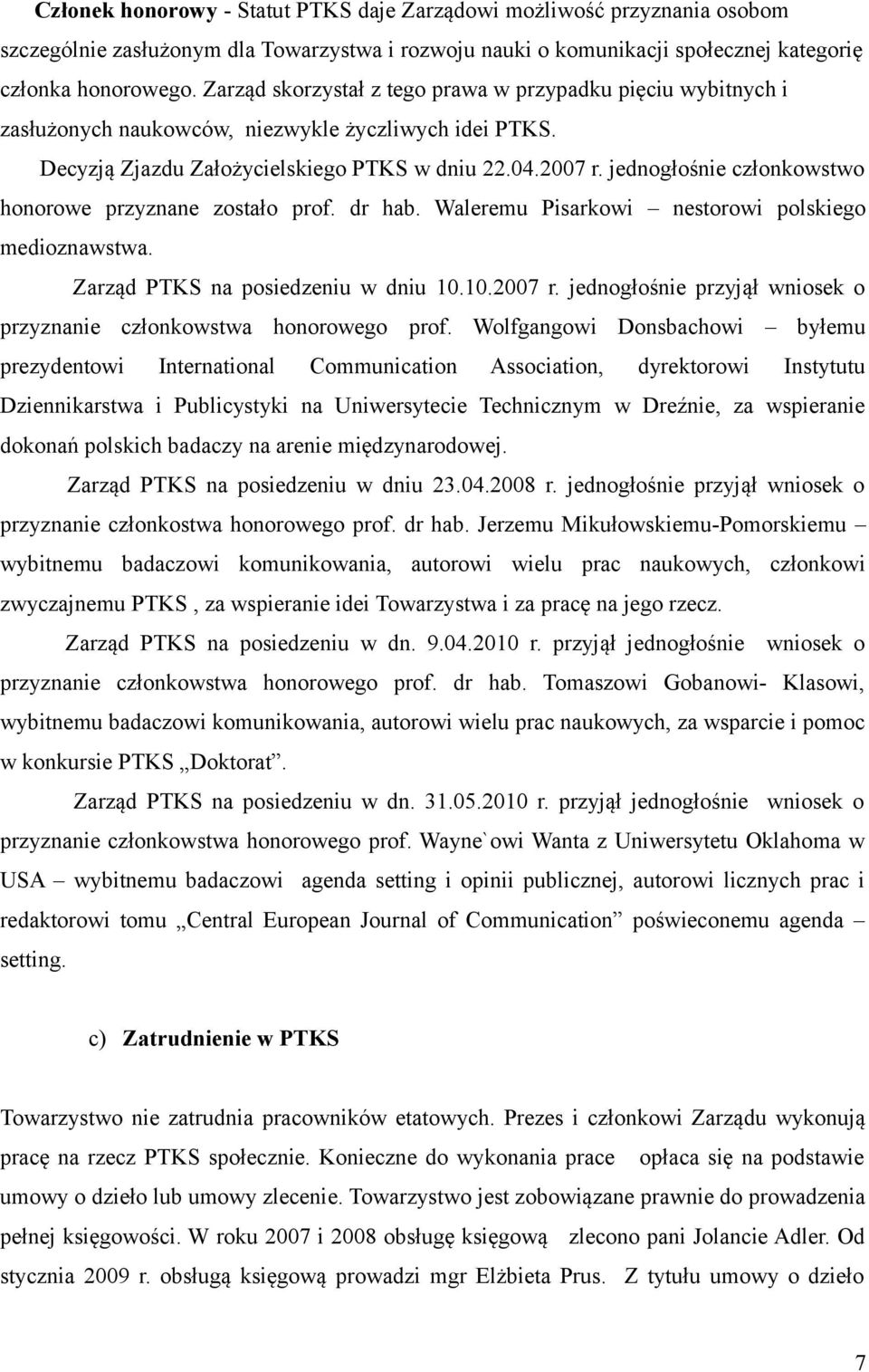 jednogłośnie członkowstwo honorowe przyznane zostało prof. dr hab. Waleremu Pisarkowi nestorowi polskiego medioznawstwa. Zarząd PTKS na posiedzeniu w dniu 10.10.2007 r.