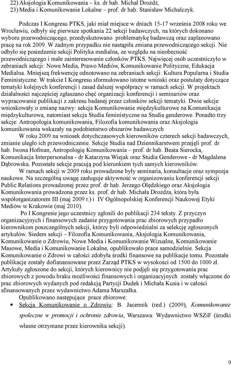 przedyskutowano problematykę badawczą oraz zaplanowano pracę na rok 2009. W żadnym przypadku nie nastąpiła zmiana przewodniczącego sekcji.