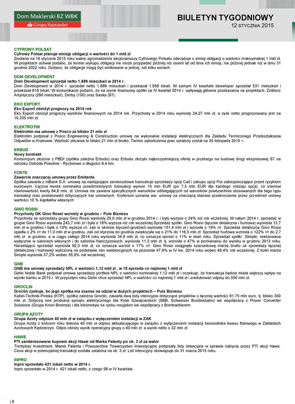 Dodano, że obligacje mogą być emitowane w jednej, lub kilku seriach. DOM DEVELOPMENT Dom Development sprzedał netto 1.889 mieszkań w 2014 r. Dom Development w 2014 r. sprzedał netto 1.889 mieszkań i przekazał 1.