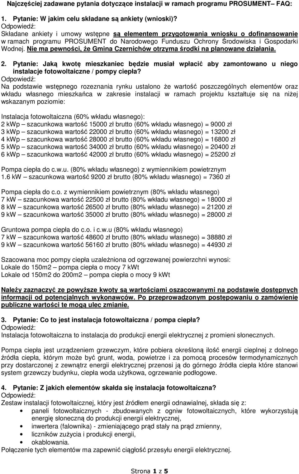 Nie ma pewności, że Gmina Czernichów otrzyma środki na planowane działania. 2. Pytanie: Jaką kwotę mieszkaniec będzie musiał wpłacić aby zamontowano u niego instalacje fotowoltaiczne / pompy ciepła?