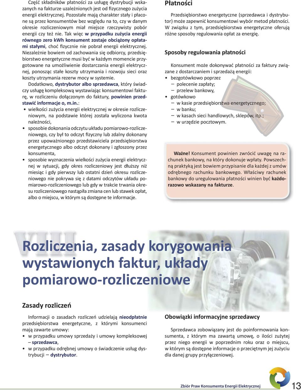 Tak więc w przypadku zużycia energii równego zero kwh konsument zostaje obciążony opłatami stałymi, choć fizycznie nie pobrał energii elektrycznej.