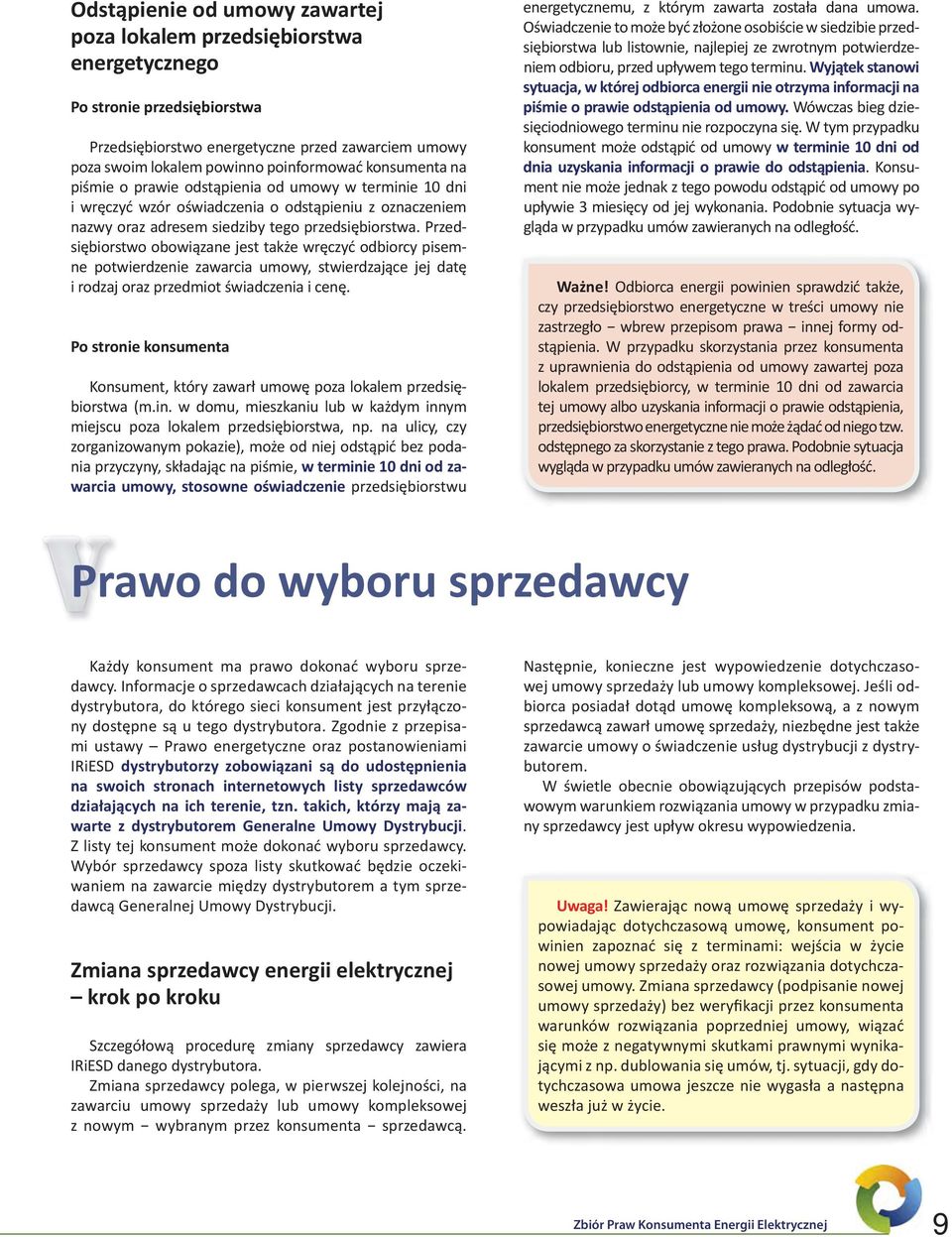 Przedsiębiorstwo obowiązane jest także wręczyć odbiorcy pisemne potwierdzenie zawarcia umowy, stwierdzające jej datę i rodzaj oraz przedmiot świadczenia i cenę.