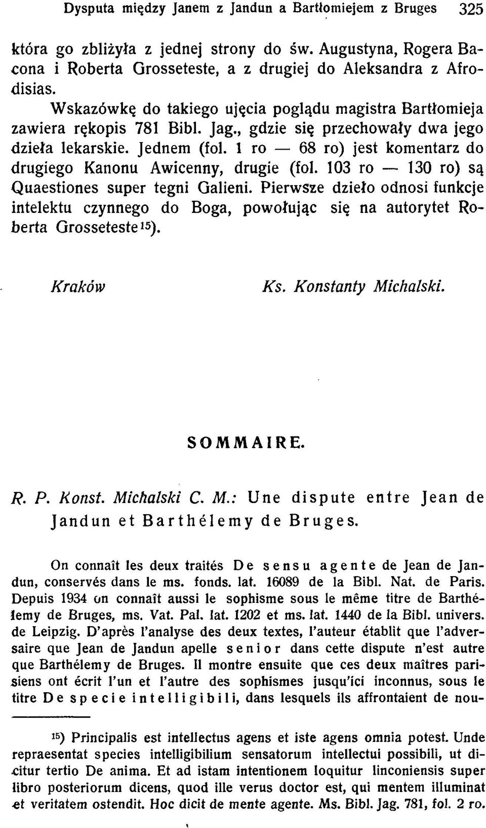 1 ro 68 ro) jest komentarz do drugiego Kanonu Awicenny, drugie (fol. 103 ro 130 ro) są Q uaestiones super tegni Galieni.