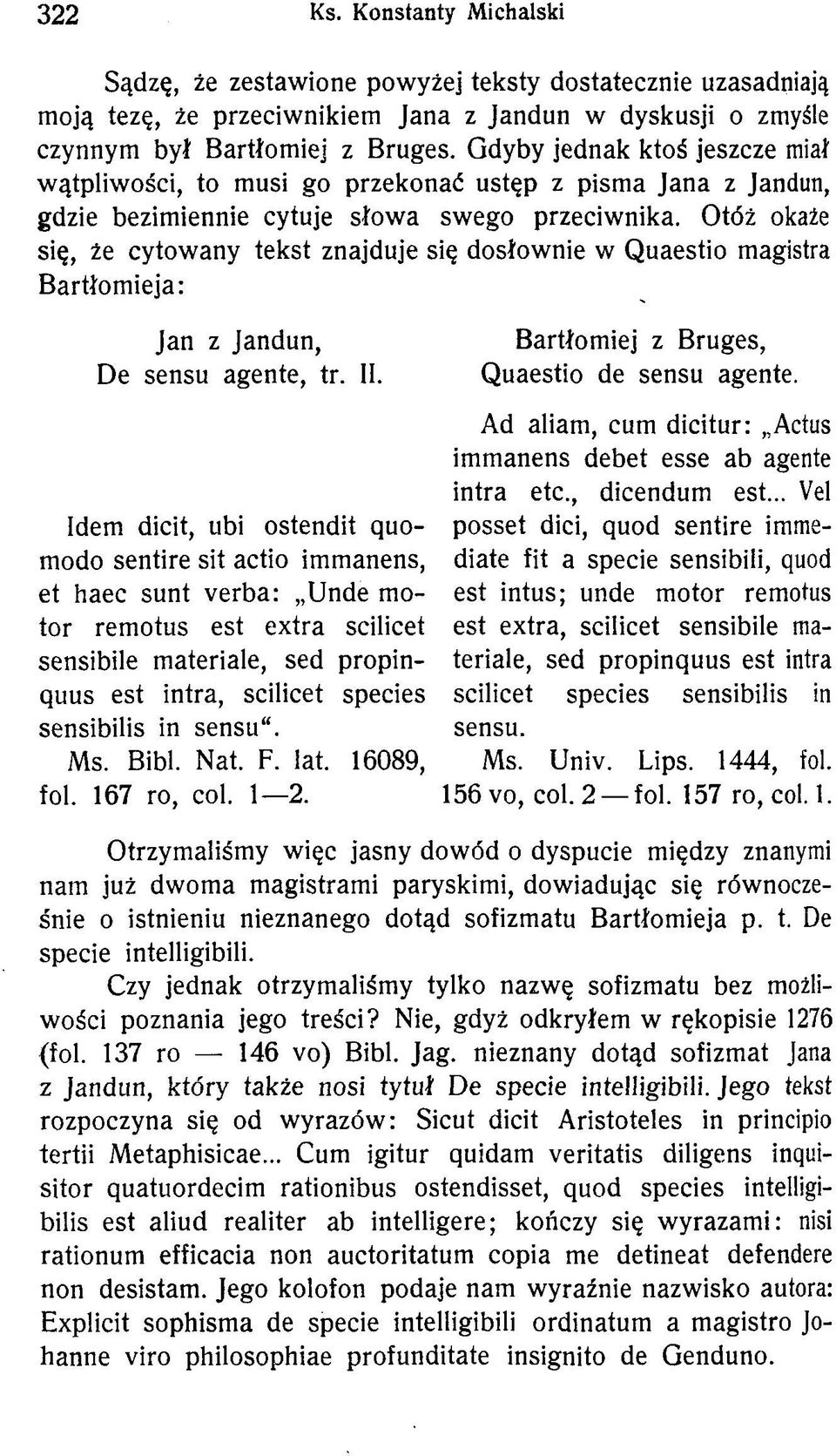 Otóż okaże się, że cytowany tekst znajduje się dosłownie w Quaestio magistra Bartłomieja: Jan z Jandun, De sensu agente, tr. II. Bartłomiej z Bruges, Quaestio de sensu agente.