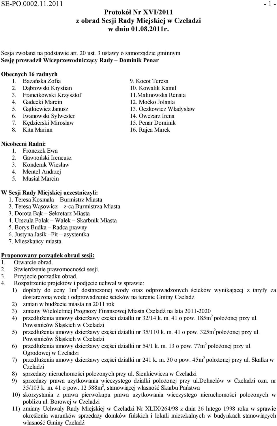 Iwanowski Sylwester 14. Owczarz Irena 7. Kędzierski Mirosław 15. Penar Dominik 8. Kita Marian 16. Rajca Marek Nieobecni Radni: 1. Fronczek Ewa 2. Gawroński Ireneusz 3. Konderak Wiesław 4.