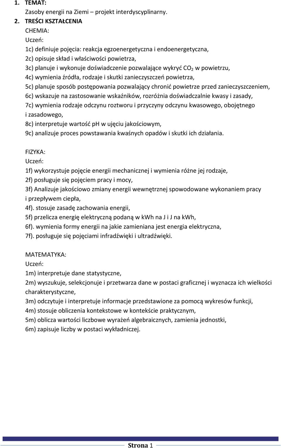 wykryć CO 2 w powietrzu, 4c) wymienia źródła, rodzaje i skutki zanieczyszczeń powietrza, 5c) planuje sposób postępowania pozwalający chronić powietrze przed zanieczyszczeniem, 6c) wskazuje na