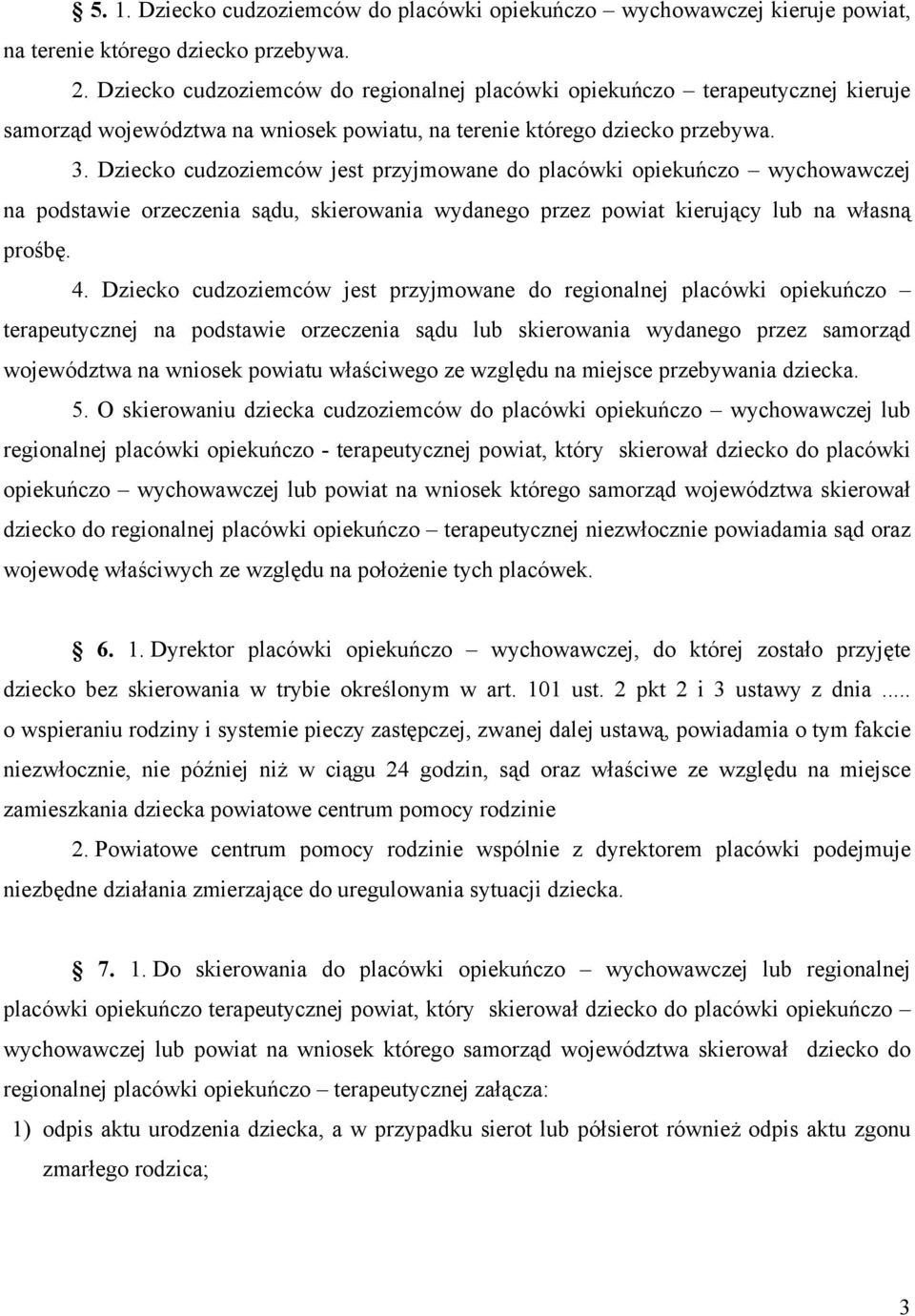 Dziecko cudzoziemców jest przyjmowane do placówki opiekuńczo wychowawczej na podstawie orzeczenia sądu, skierowania wydanego przez powiat kierujący lub na własną prośbę. 4.