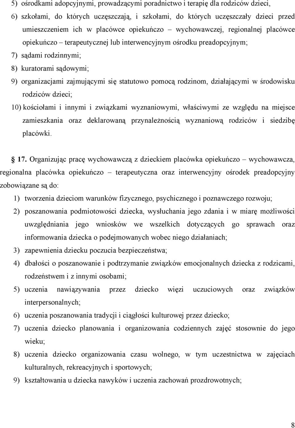 statutowo pomocą rodzinom, działającymi w środowisku rodziców dzieci; 10) kościołami i innymi i związkami wyznaniowymi, właściwymi ze względu na miejsce zamieszkania oraz deklarowaną przynależnością