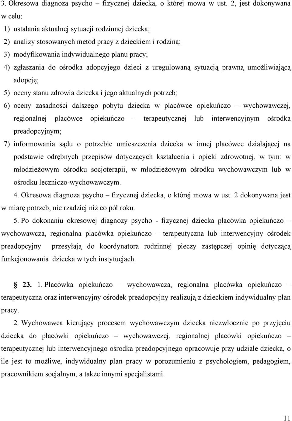 ośrodka adopcyjego dzieci z uregulowaną sytuacją prawną umożliwiającą adopcję; 5) oceny stanu zdrowia dziecka i jego aktualnych potrzeb; 6) oceny zasadności dalszego pobytu dziecka w placówce