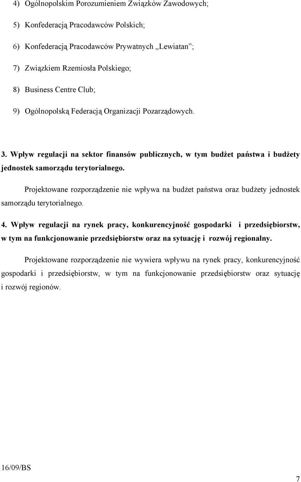 Projektowane rozporządzenie nie wpływa na budżet państwa oraz budżety jednostek samorządu terytorialnego. 4.