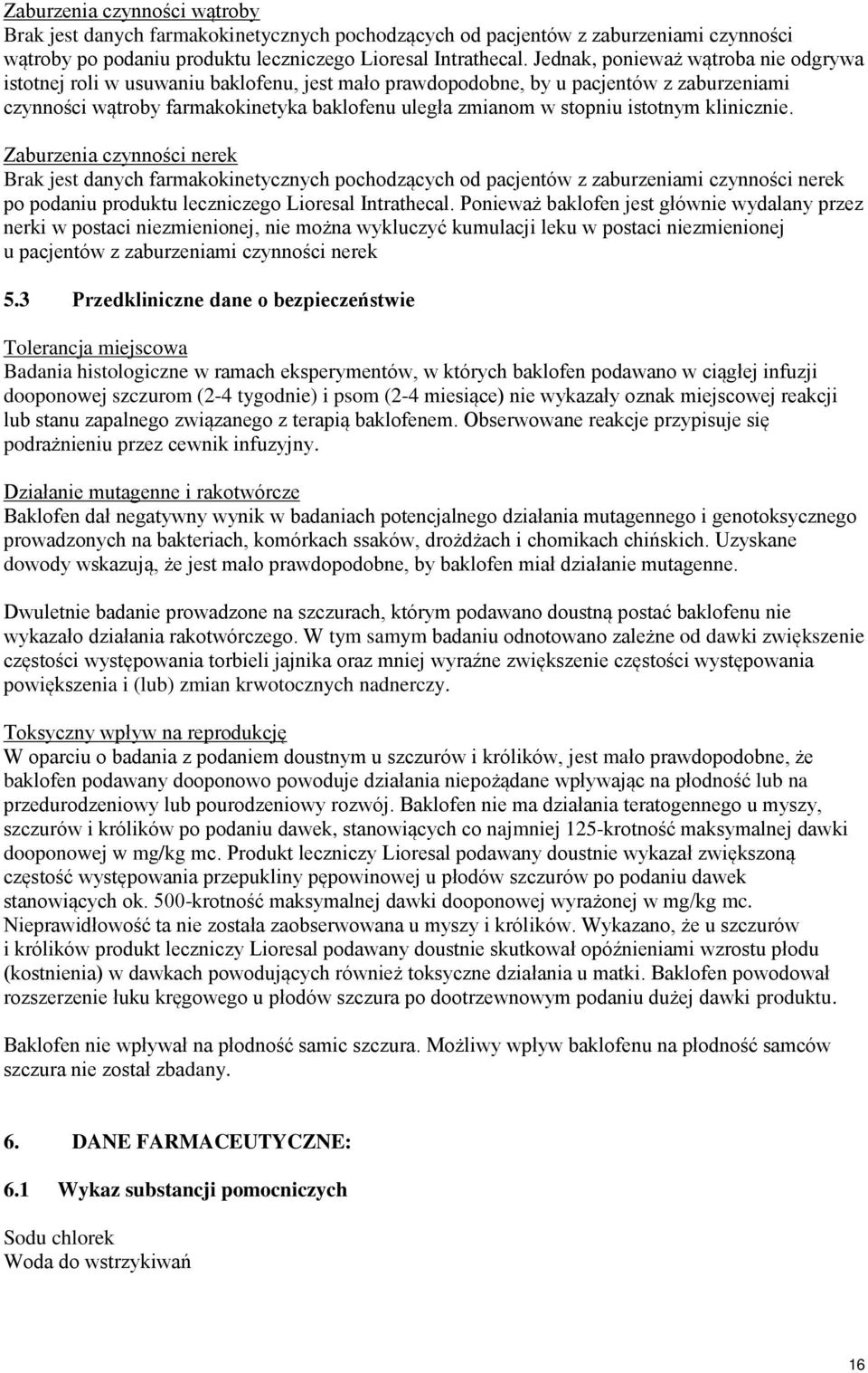 istotnym klinicznie. Zaburzenia czynności nerek Brak jest danych farmakokinetycznych pochodzących od pacjentów z zaburzeniami czynności nerek po podaniu produktu leczniczego Lioresal Intrathecal.