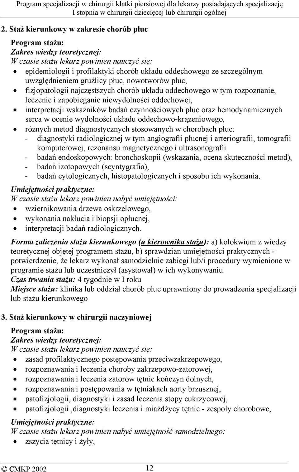 badań czynnościowych płuc oraz hemodynamicznych serca w ocenie wydolności układu oddechowo-krążeniowego, różnych metod diagnostycznych stosowanych w chorobach płuc: - diagnostyki radiologicznej w tym