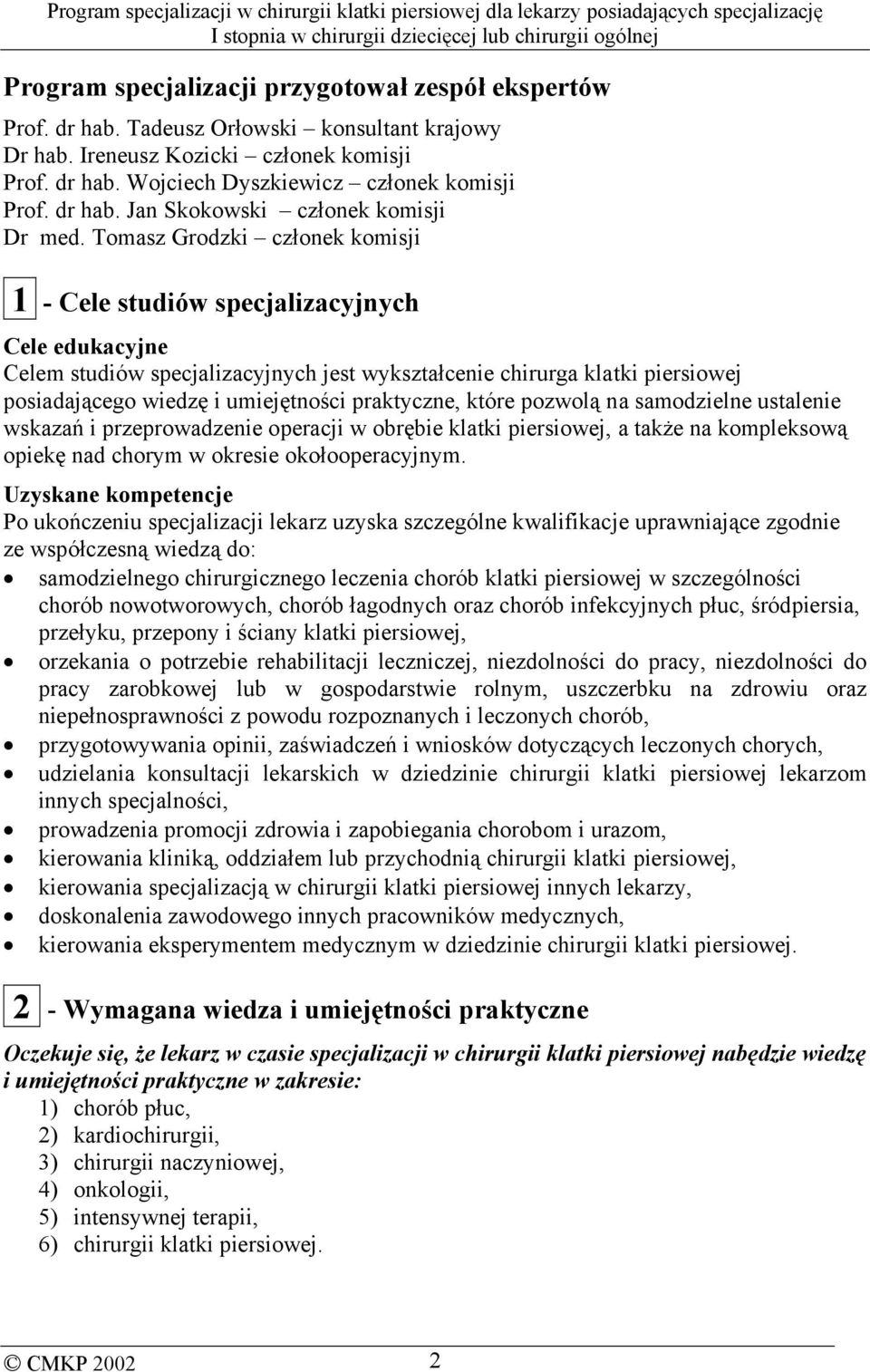 Tomasz Grodzki członek komisji 1 - Cele studiów specjalizacyjnych Cele edukacyjne Celem studiów specjalizacyjnych jest wykształcenie chirurga klatki piersiowej posiadającego wiedzę i umiejętności