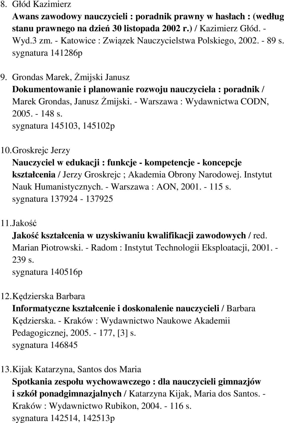 Grondas Marek, Żmijski Janusz Dokumentowanie i planowanie rozwoju nauczyciela : poradnik / Marek Grondas, Janusz Żmijski. - Warszawa : Wydawnictwa CODN, 2005. - 148 s. sygnatura 145103, 145102p 10.