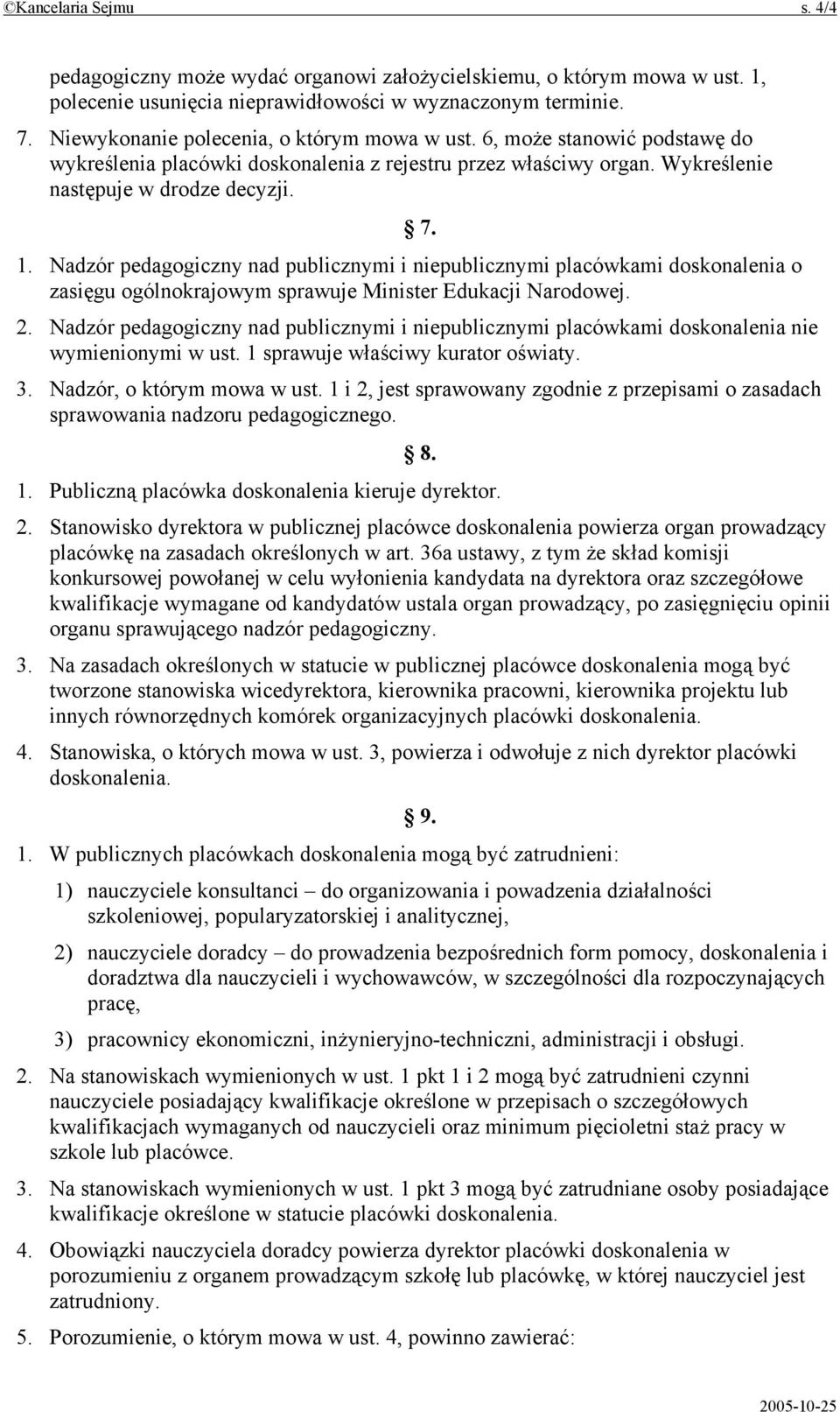 Nadzór pedagogiczny nad publicznymi i niepublicznymi placówkami doskonalenia o zasięgu ogólnokrajowym sprawuje Minister Edukacji Narodowej. 2.