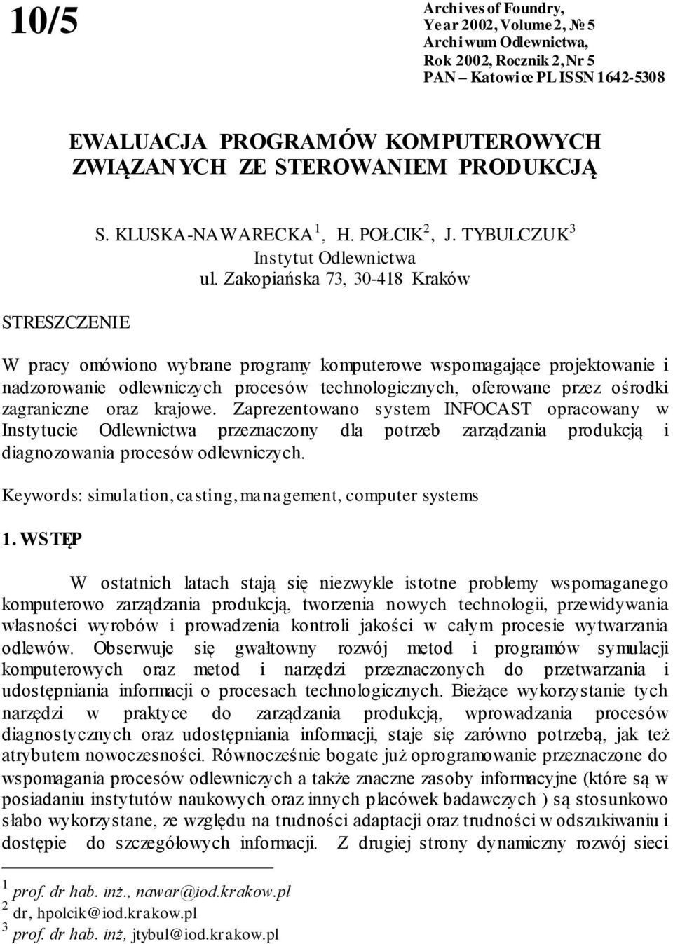 Zakopiańska 73, 30-418 Kraków W pracy omówiono wybrane programy komputerowe wspomagające projektowanie i nadzorowanie odlewniczych procesów technologicznych, oferowane przez ośrodki zagraniczne oraz