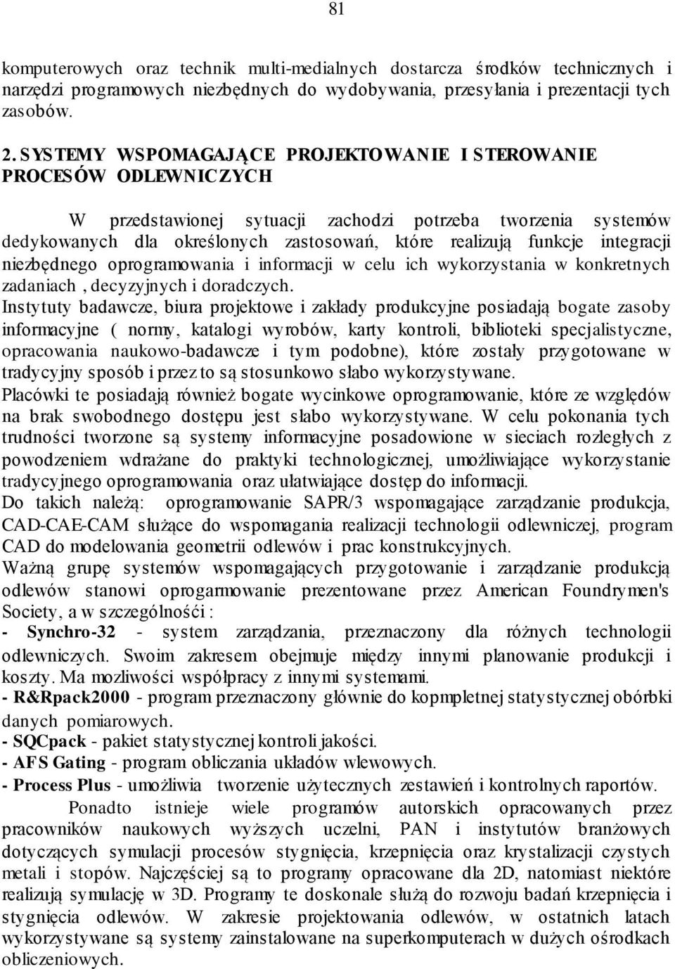 integracji niezbędnego oprogramowania i informacji w celu ich wykorzystania w konkretnych zadaniach, decyzyjnych i doradczych.