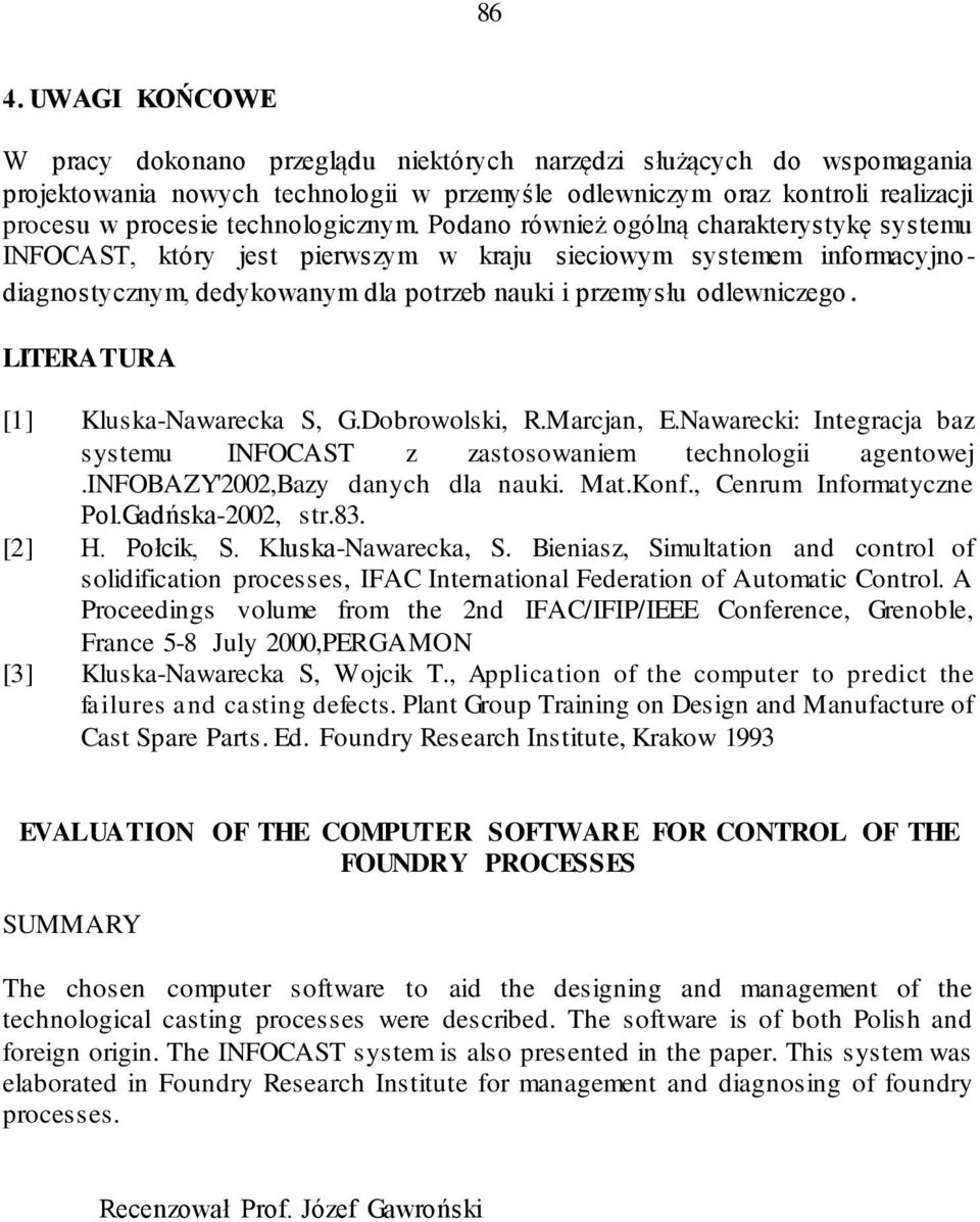 Podano również ogólną charakterystykę systemu INFOCAST, który jest pierwszym w kraju sieciowym systemem informacyjnodiagnostycznym, dedykowanym dla potrzeb nauki i przemysłu odlewniczego.