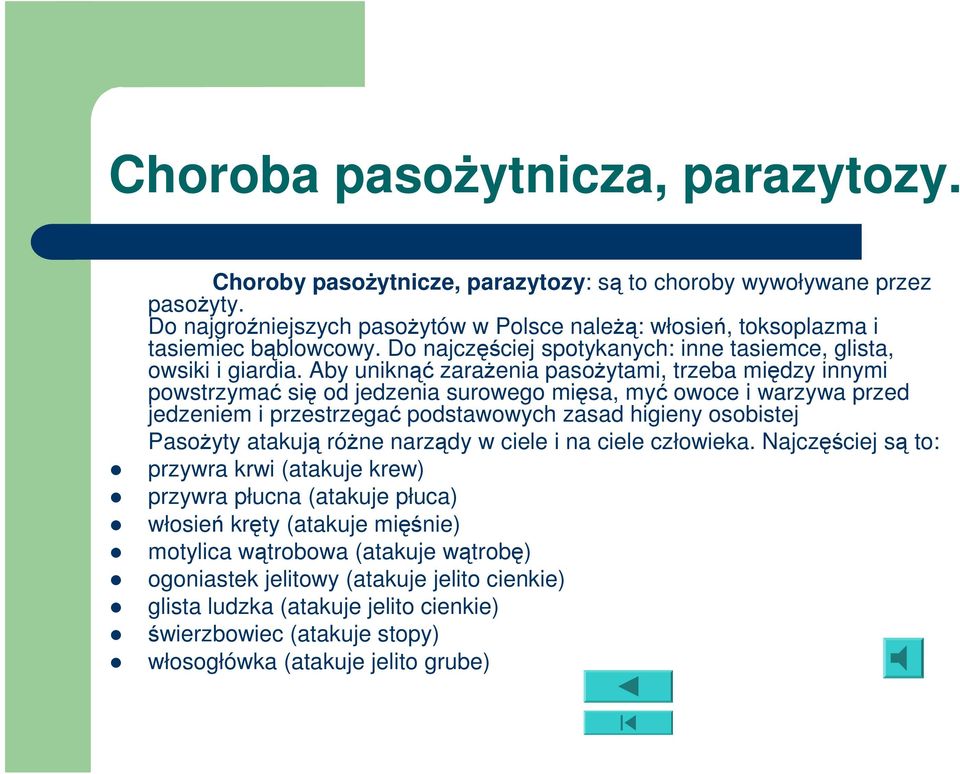 Aby uniknąć zarażenia pasożytami, trzeba między innymi powstrzymać się od jedzenia surowego mięsa, myć owoce i warzywa przed jedzeniem i przestrzegać podstawowych zasad higieny osobistej Pasożyty