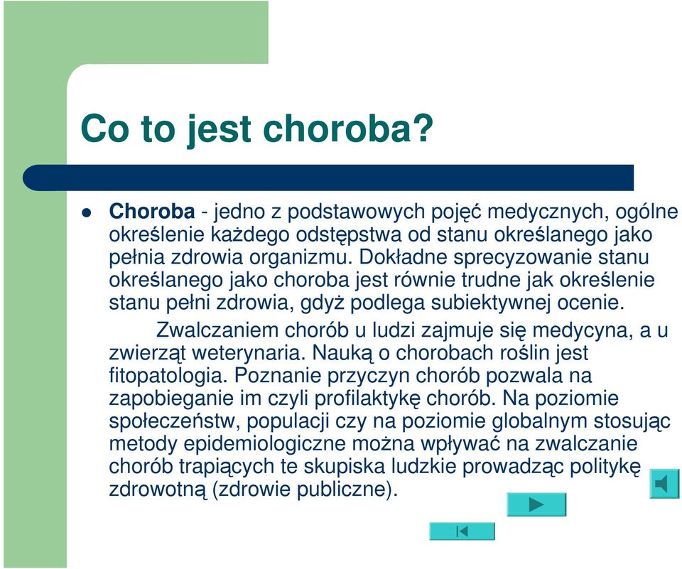 Zwalczaniem chorób u ludzi zajmuje się medycyna, a u zwierząt weterynaria. Nauką o chorobach roślin jest fitopatologia.