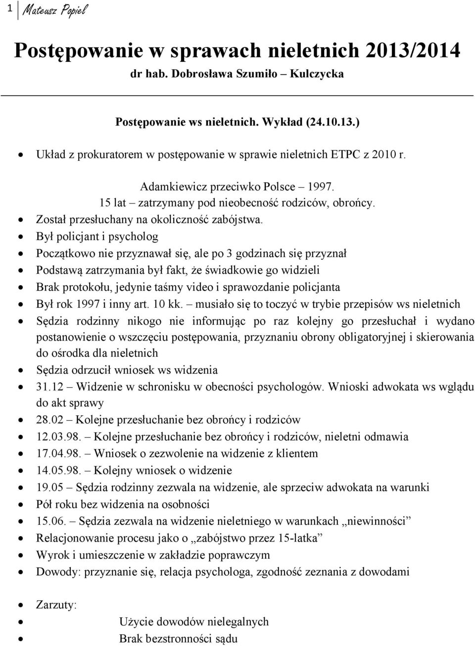 Był policjant i psycholog Początkowo nie przyznawał się, ale po 3 godzinach się przyznał Podstawą zatrzymania był fakt, że świadkowie go widzieli Brak protokołu, jedynie taśmy video i sprawozdanie