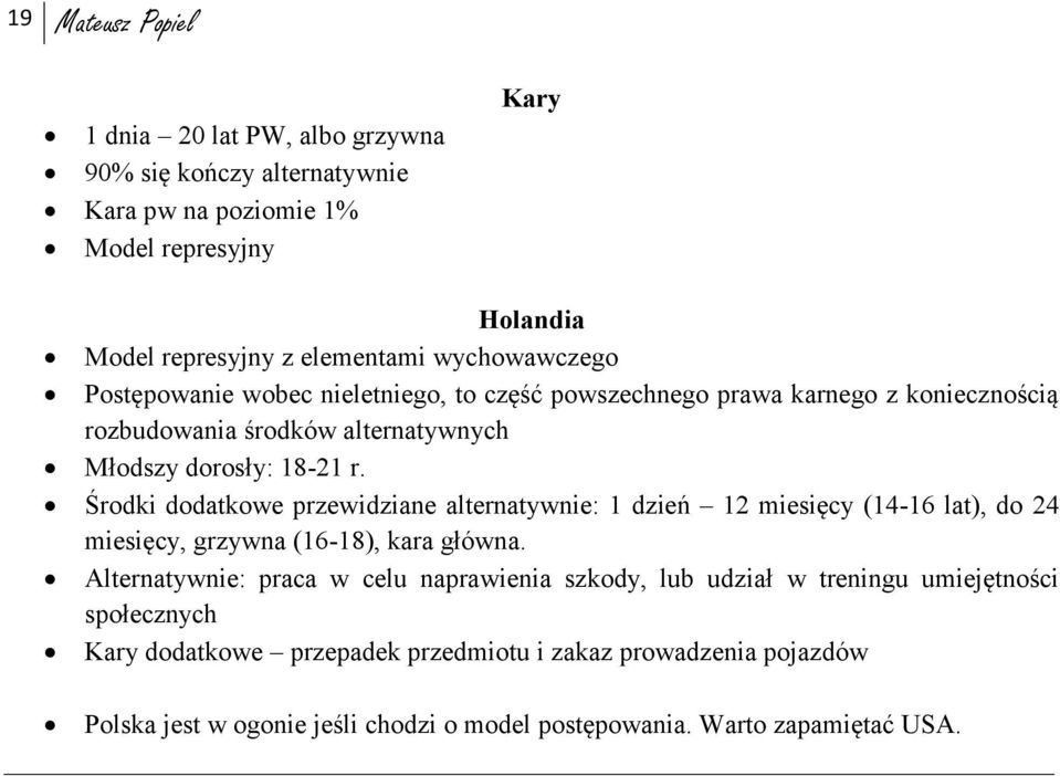 Środki dodatkowe przewidziane alternatywnie: 1 dzień 12 miesięcy (14-16 lat), do 24 miesięcy, grzywna (16-18), kara główna.