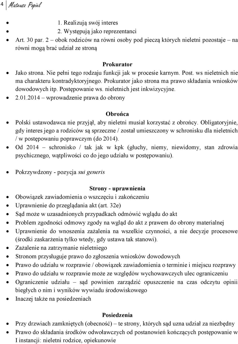 ws nieletnich nie ma charakteru kontradyktoryjnego. Prokurator jako strona ma prawo składania wniosków dowodowych itp. Postępowanie ws. nieletnich jest inkwizycyjne. 2.01.