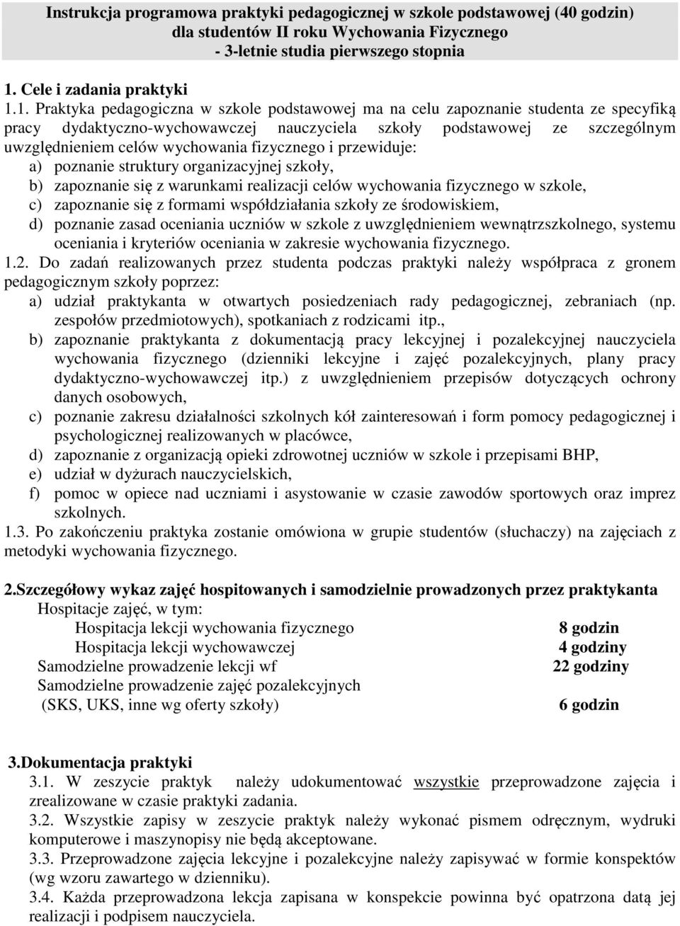 1. Praktyka pedagogiczna w szkole podstawowej ma na celu zapoznanie studenta ze specyfiką pracy dydaktyczno-wychowawczej nauczyciela szkoły podstawowej ze szczególnym uwzględnieniem celów wychowania