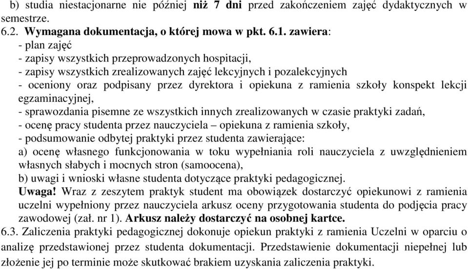 ramienia szkoły konspekt lekcji egzaminacyjnej, - sprawozdania pisemne ze wszystkich innych zrealizowanych w czasie praktyki zadań, - ocenę pracy studenta przez nauczyciela opiekuna z ramienia