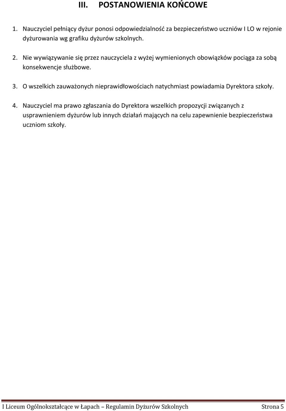 Nie wywiązywanie się przez nauczyciela z wyżej wymienionych obowiązków pociąga za sobą konsekwencje służbowe. 3.