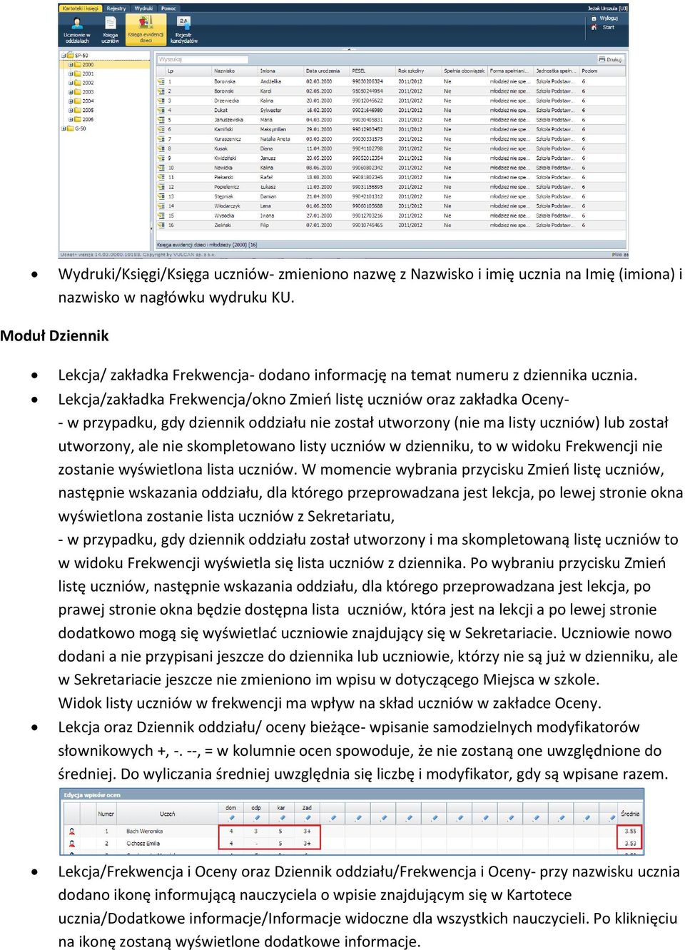 Lekcja/zakładka Frekwencja/okno Zmień listę uczniów oraz zakładka Oceny- - w przypadku, gdy dziennik oddziału nie został utworzony (nie ma listy uczniów) lub został utworzony, ale nie skompletowano