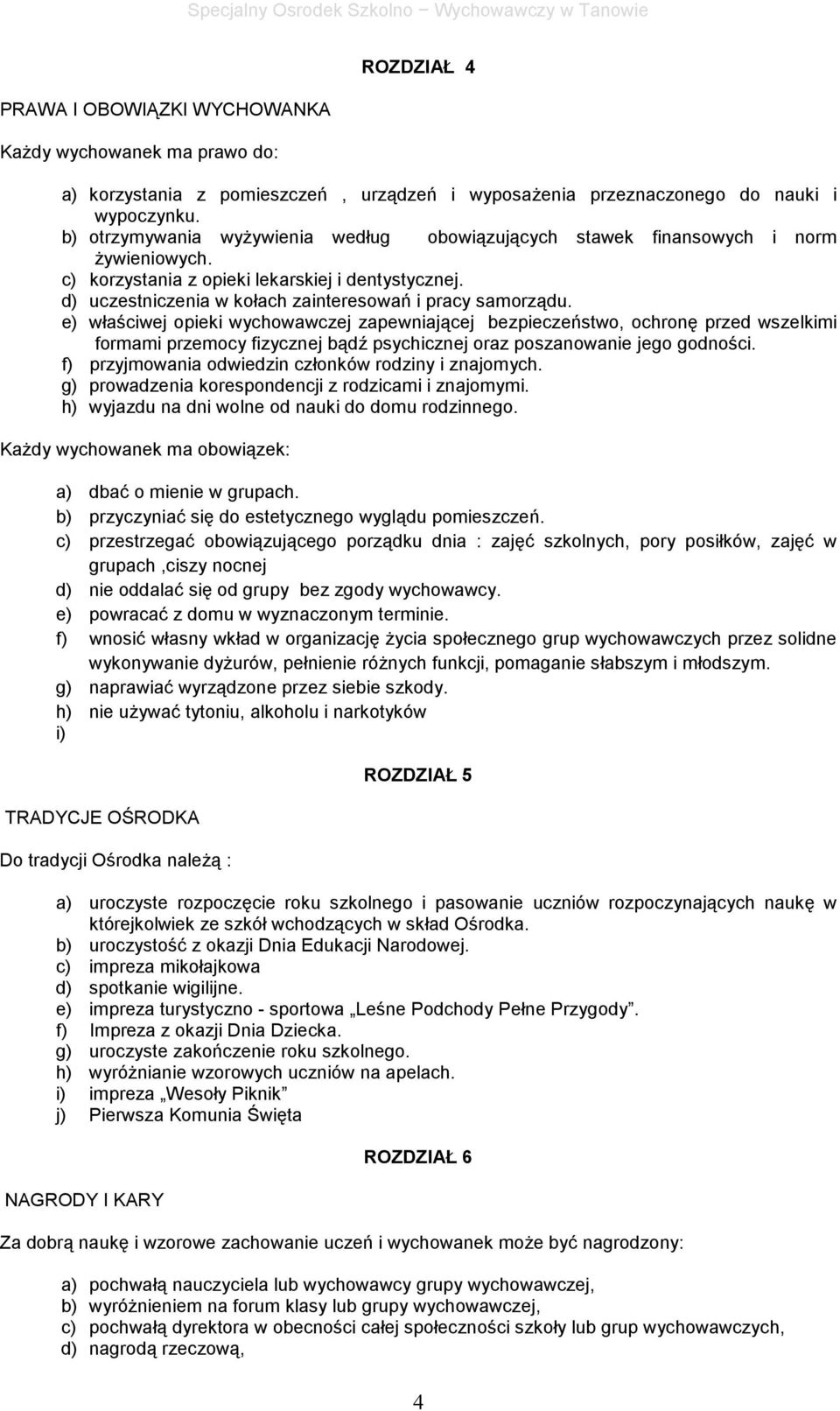 e) właściwej opieki wychowawczej zapewniającej bezpieczeństwo, ochronę przed wszelkimi formami przemocy fizycznej bądź psychicznej oraz poszanowanie jego godności.