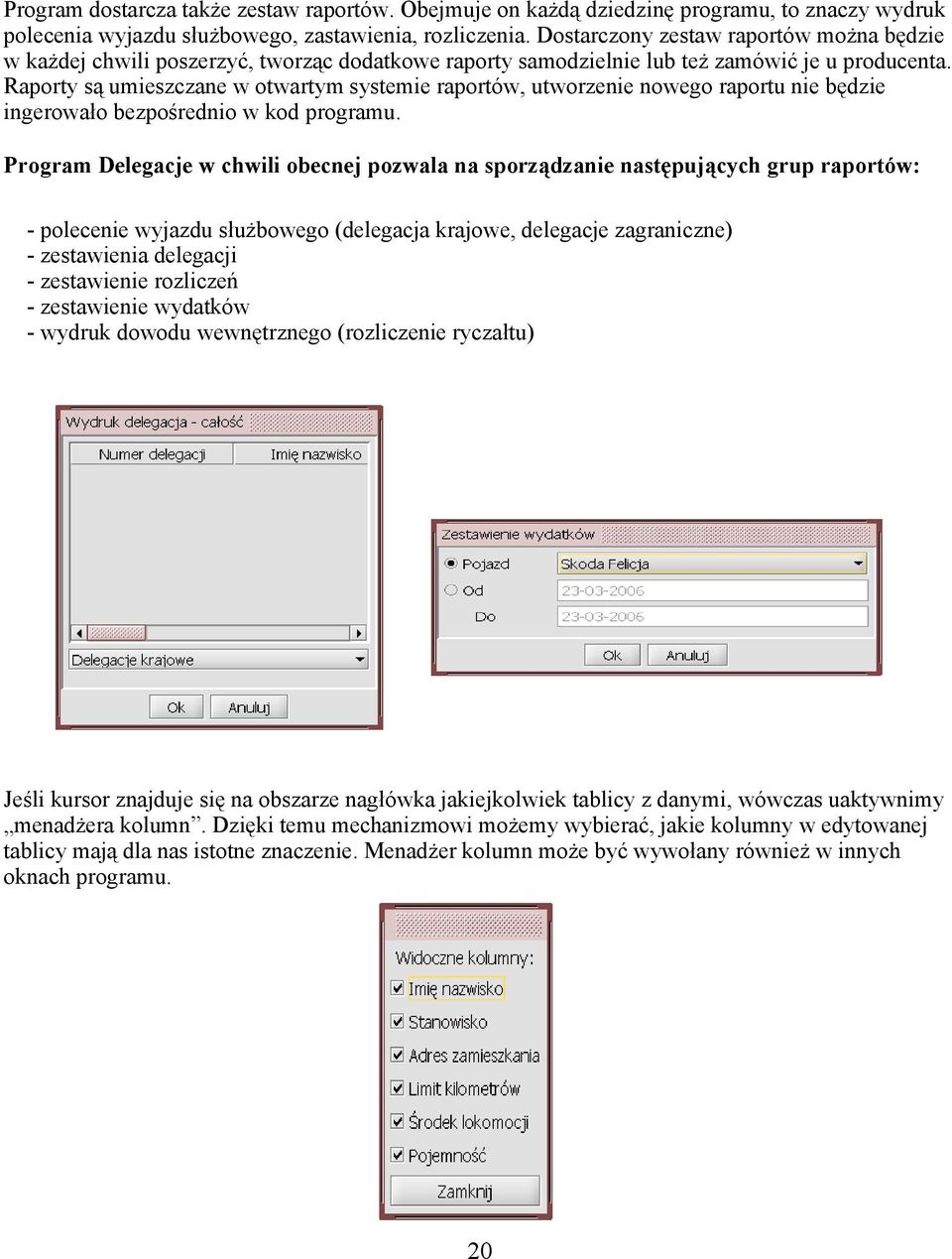 Raporty są umieszczane w otwartym systemie raportów, utworzenie nowego raportu nie będzie ingerowało bezpośrednio w kod programu.