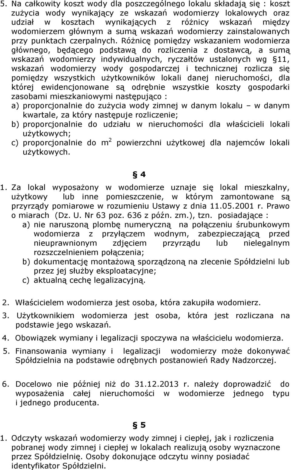 Różnicę pomiędzy wskazaniem wodomierza głównego, będącego podstawą do rozliczenia z dostawcą, a sumą wskazań wodomierzy indywidualnych, ryczałtów ustalonych wg 11, wskazań wodomierzy wody