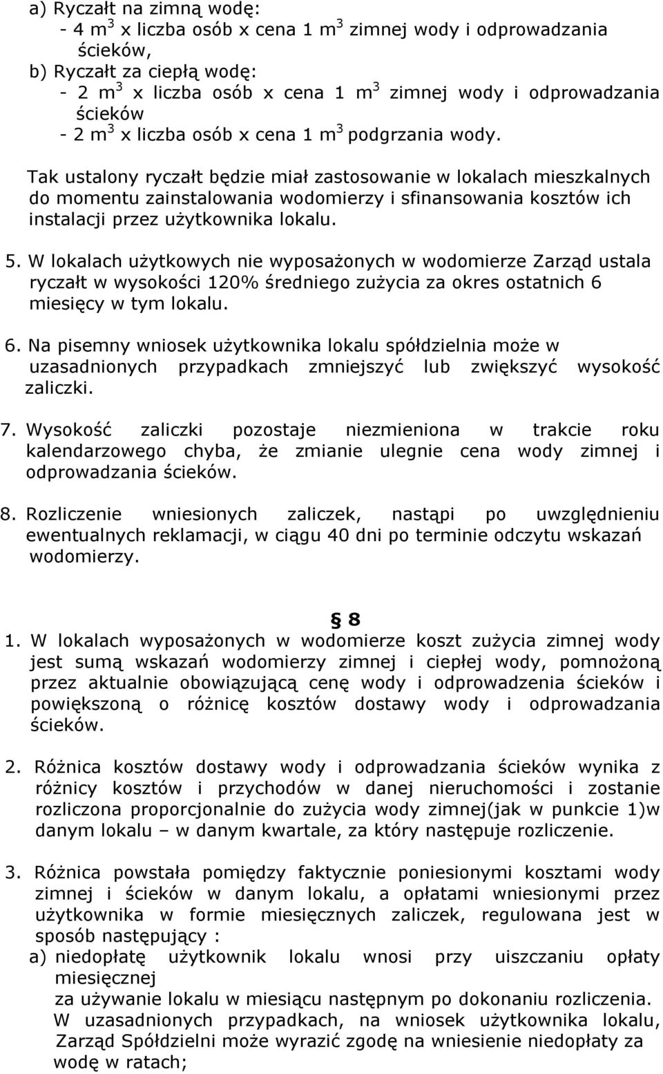 Tak ustalony ryczałt będzie miał zastosowanie w lokalach mieszkalnych do momentu zainstalowania wodomierzy i sfinansowania kosztów ich instalacji przez użytkownika lokalu. 5.