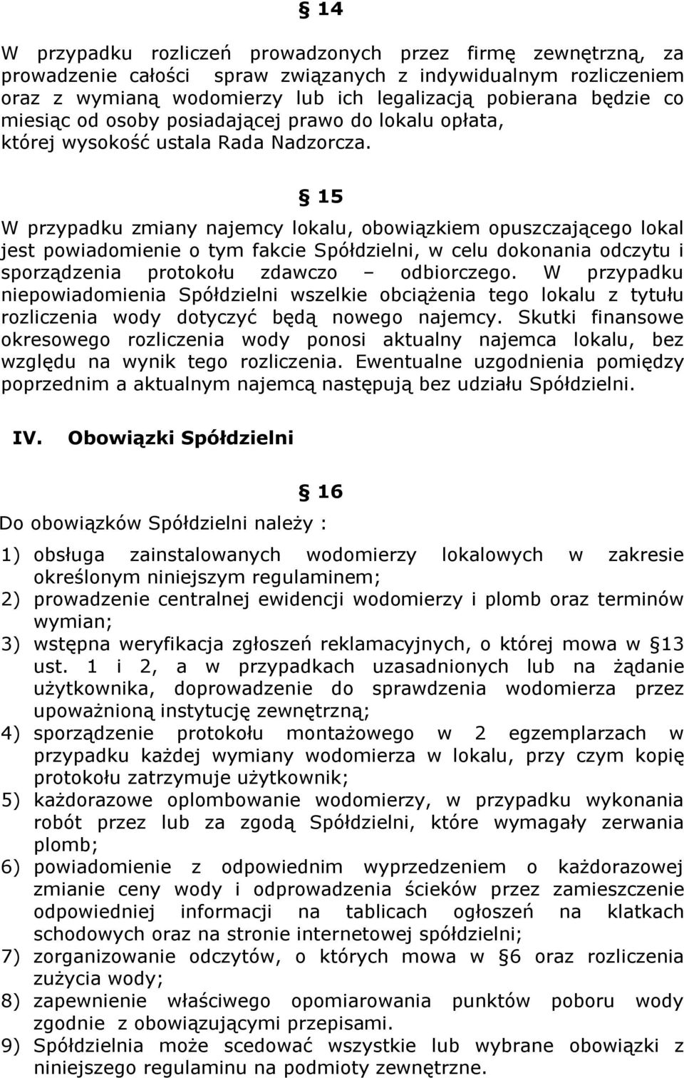 15 W przypadku zmiany najemcy lokalu, obowiązkiem opuszczającego lokal jest powiadomienie o tym fakcie Spółdzielni, w celu dokonania odczytu i sporządzenia protokołu zdawczo odbiorczego.