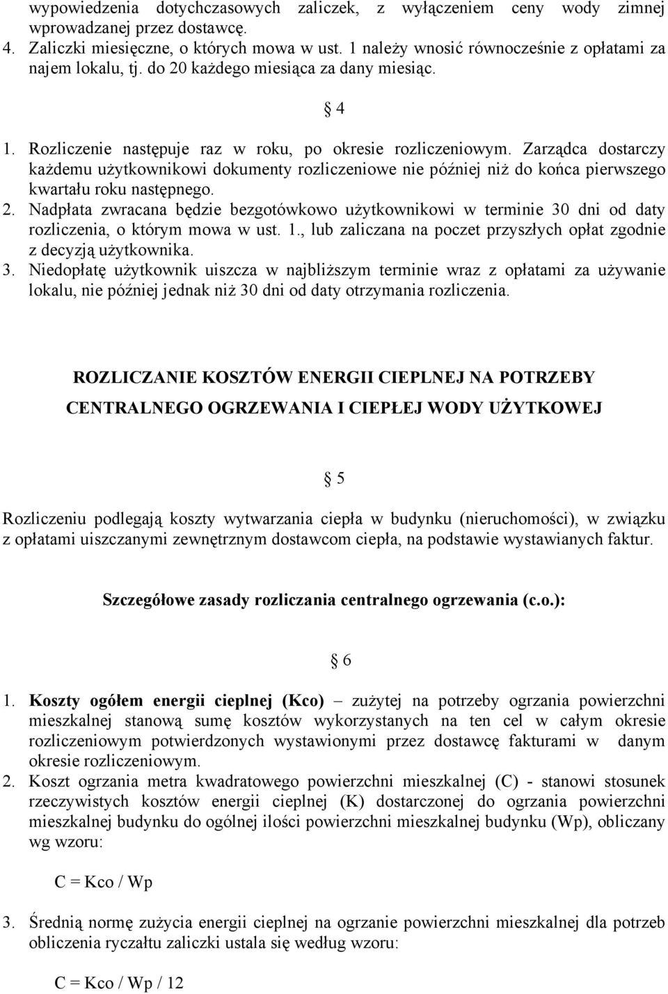 Zarządca dostarczy kaŝdemu uŝytkownikowi dokumenty rozliczeniowe nie później niŝ do końca pierwszego kwartału roku następnego. 2.