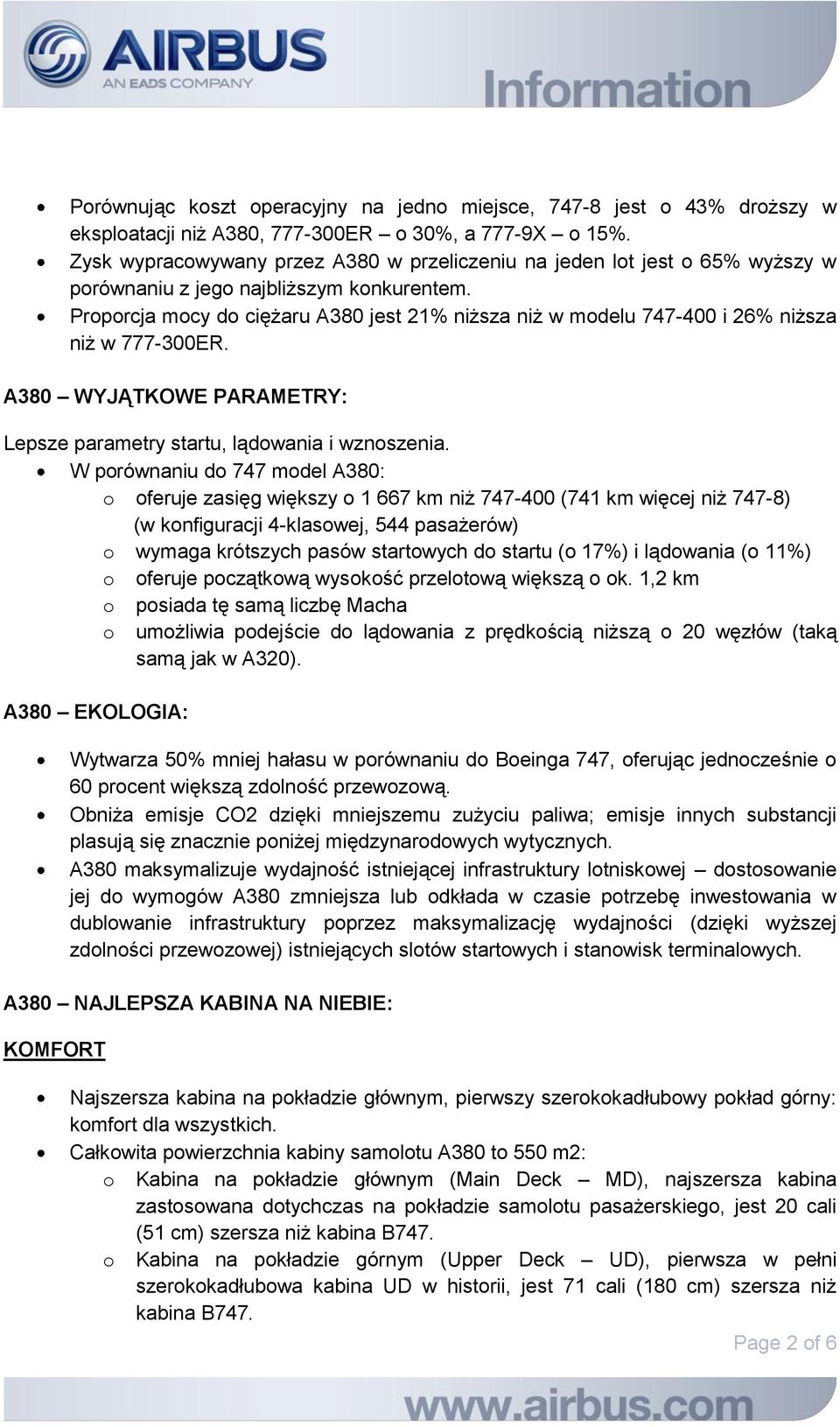 Proporcja mocy do ciężaru A380 jest 21% niższa niż w modelu 747-400 i 26% niższa niż w 777-300ER. A380 WYJĄTKOWE PARAMETRY: Lepsze parametry startu, lądowania i wznoszenia.