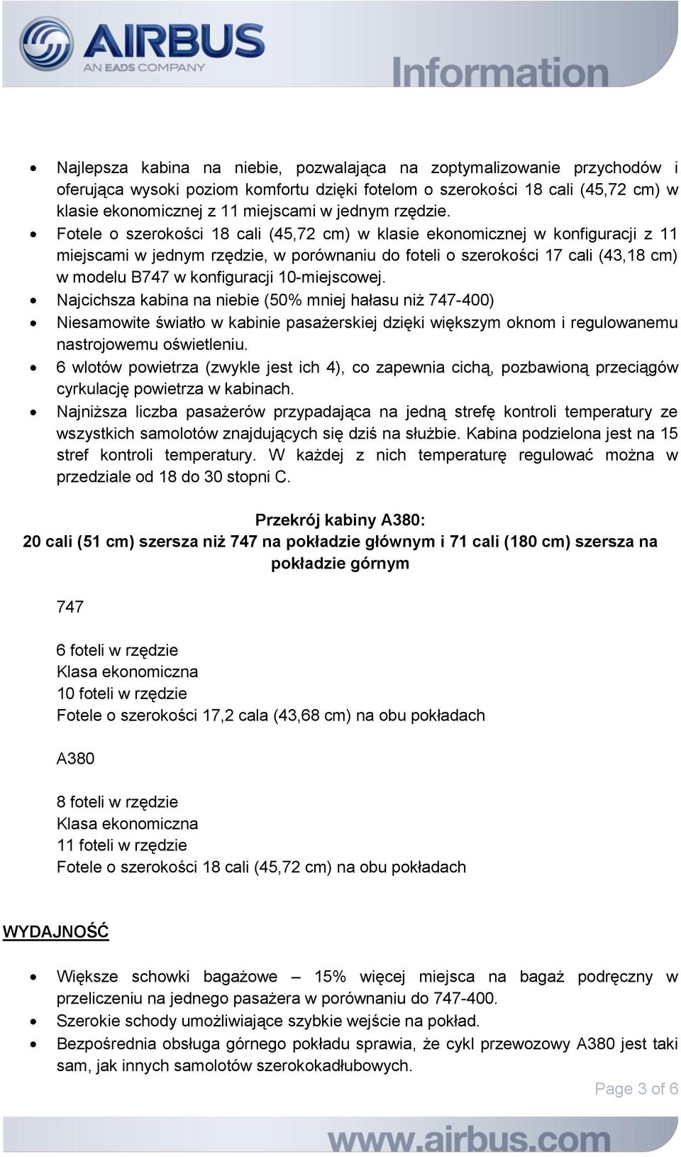 Fotele o szerokości 18 cali (45,72 cm) w klasie ekonomicznej w konfiguracji z 11 miejscami w jednym rzędzie, w porównaniu do foteli o szerokości 17 cali (43,18 cm) w modelu B747 w konfiguracji