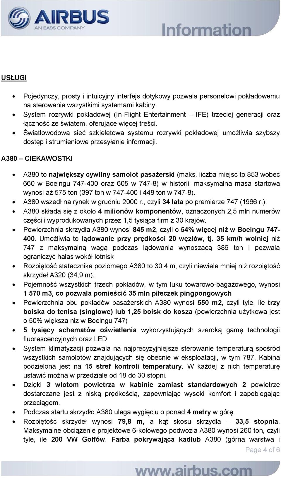 Światłowodowa sieć szkieletowa systemu rozrywki pokładowej umożliwia szybszy dostęp i strumieniowe przesyłanie informacji. A380 CIEKAWOSTKI A380 to największy cywilny samolot pasażerski (maks.