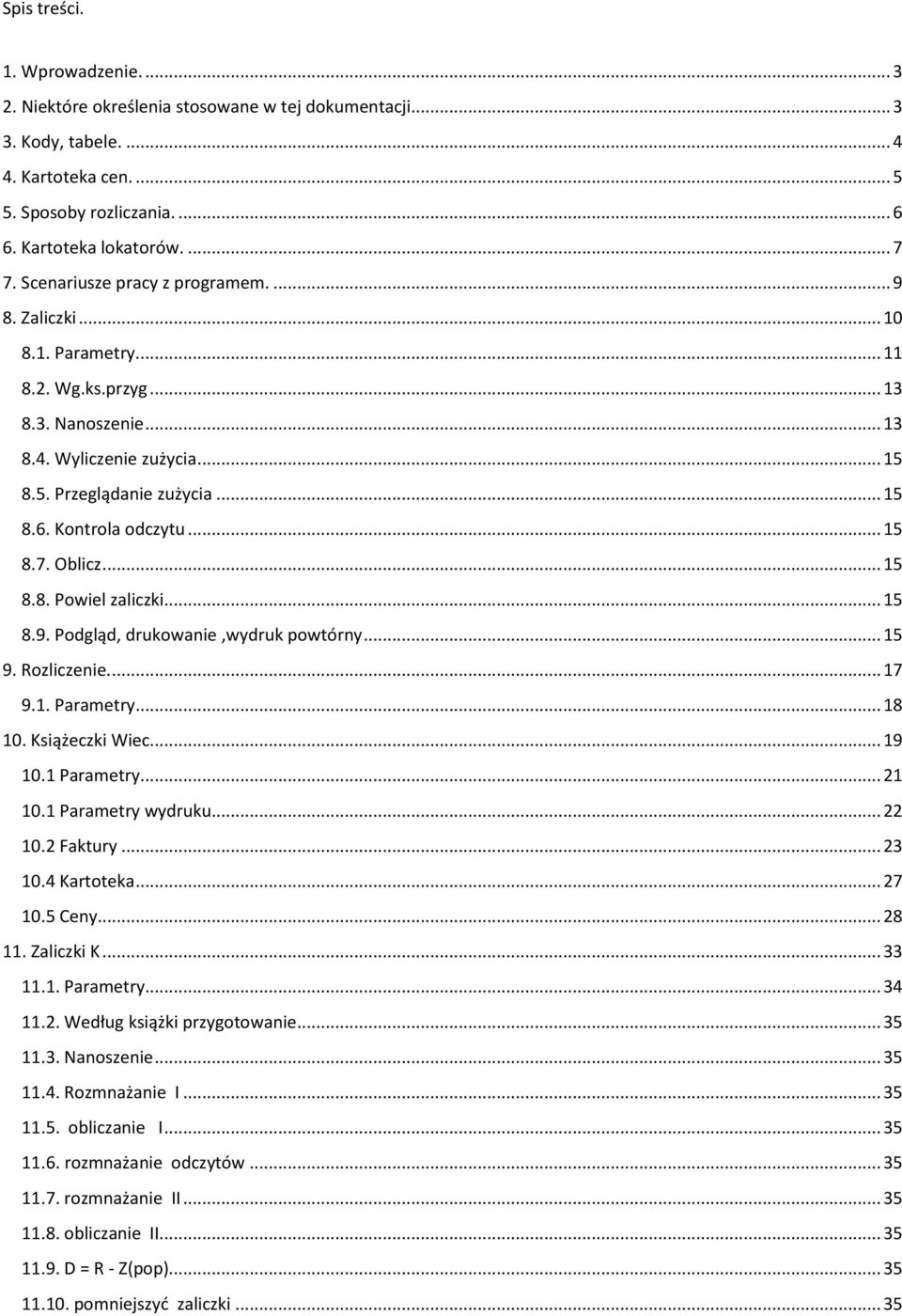 Kontrola odczytu... 15 8.7. Oblicz... 15 8.8. Powiel zaliczki... 15 8.9. Podgląd, drukowanie,wydruk powtórny... 15 9. Rozliczenie.... 17 9.1. Parametry... 18 10. Książeczki Wiec... 19 10.1 Parametry.