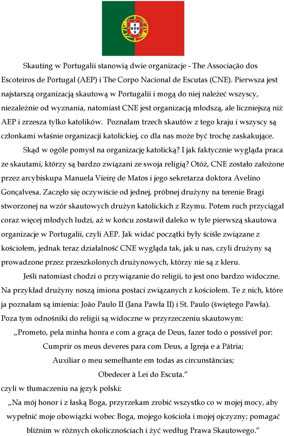 katolików. Poznałam trzech skautów z tego kraju i wszyscy są członkami właśnie organizacji katolickiej, co dla nas moŝe być trochę zaskakujące. Skąd w ogóle pomysł na organizację katolicką?