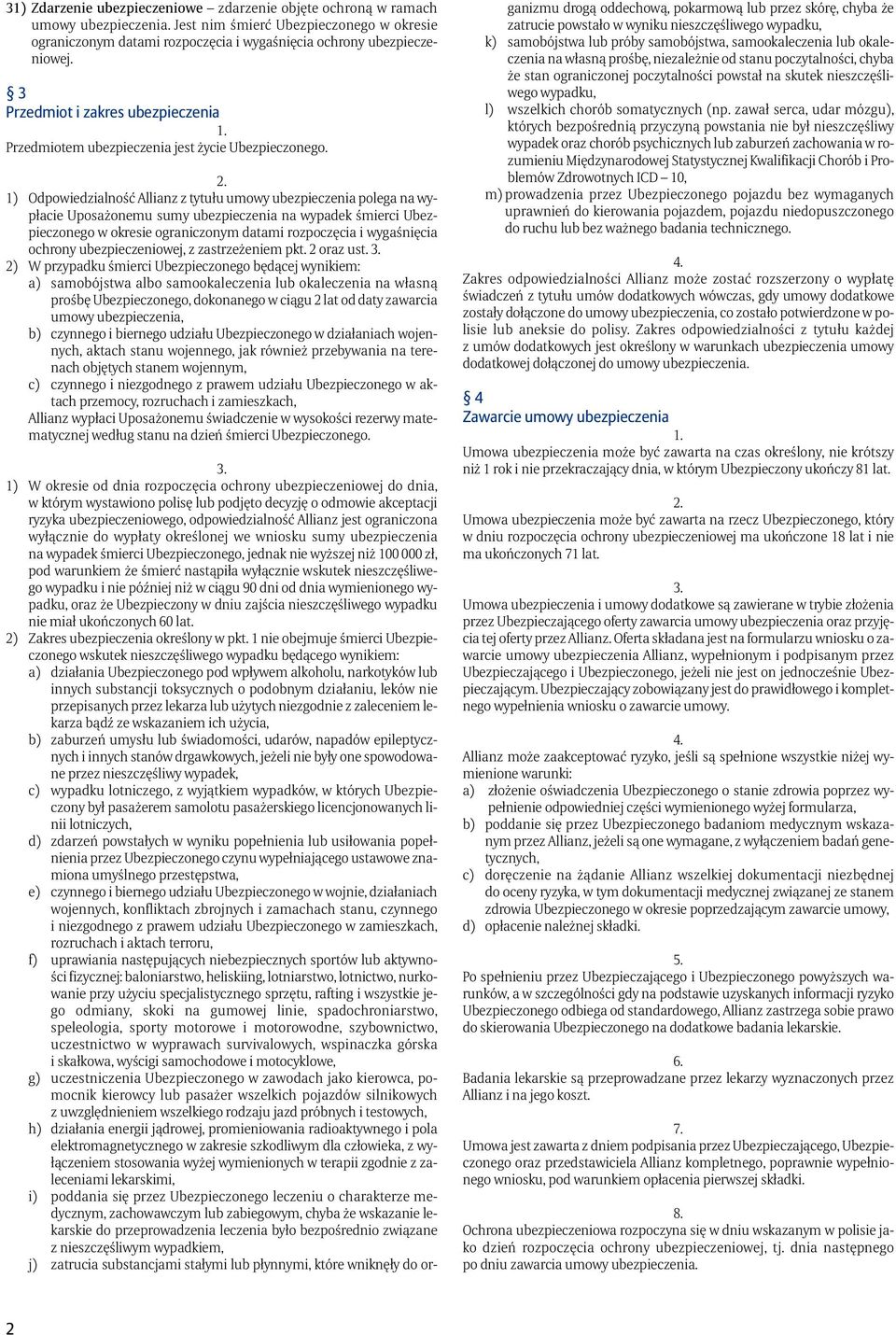 1) Odpowiedzialność Allianz z tytułu umowy ubezpieczenia polega na wypłacie Uposażonemu sumy ubezpieczenia na wypadek śmierci Ubezpieczonego w okresie ograniczonym datami rozpoczęcia i wygaśnięcia